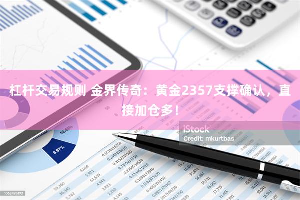 杠杆交易规则 金界传奇：黄金2357支撑确认，直接加仓多！