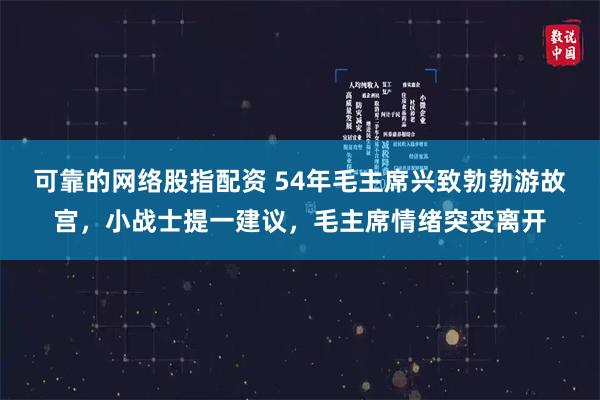 可靠的网络股指配资 54年毛主席兴致勃勃游故宫，小战士提一建议，毛主席情绪突变离开